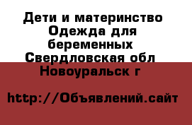 Дети и материнство Одежда для беременных. Свердловская обл.,Новоуральск г.